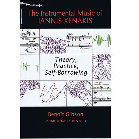 The Instrumental Music Of Iannis Xenakis Theory Practice Self-Borrowing - Benoît Gibson - Poppa's Music